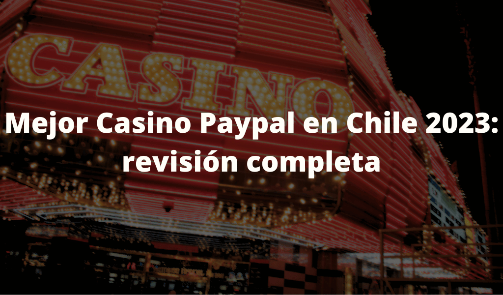 Mejor Casino Paypal en Chile 2023: revisión completa